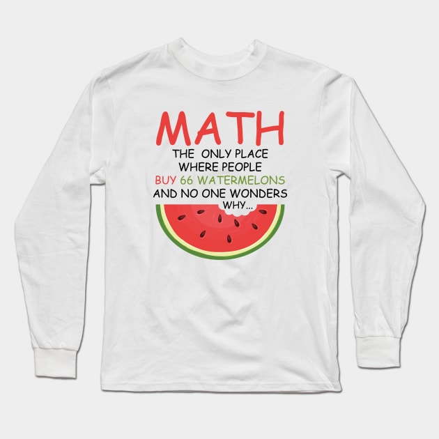 math the only place where people buy 66 watermelons And no one wonders why Math And Watermelons Mathematics Calculation Numbers Long Sleeve T-Shirt by SIMPLYSTICKS